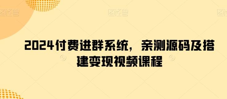 2024付费进群系统，亲测源码及搭建变现视频课程 - 创享网-创享网