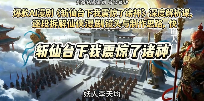 爆款AI漫剧《斩仙台下我震惊了诸神》深度解析课，逐段拆解仙侠漫剧镜头与制作思路，快速复刻爆款创作模式-创享网