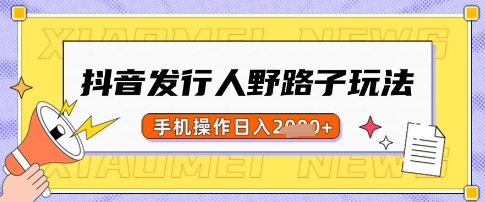 抖音发行人野路子玩法，一单利润50，手机操作一天多张【揭秘】 - 创享网-创享网
