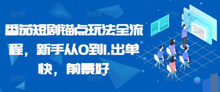 番茄短剧锚点玩法全流程，新手从0到1，出单快，前景好 - 创享网-创享网