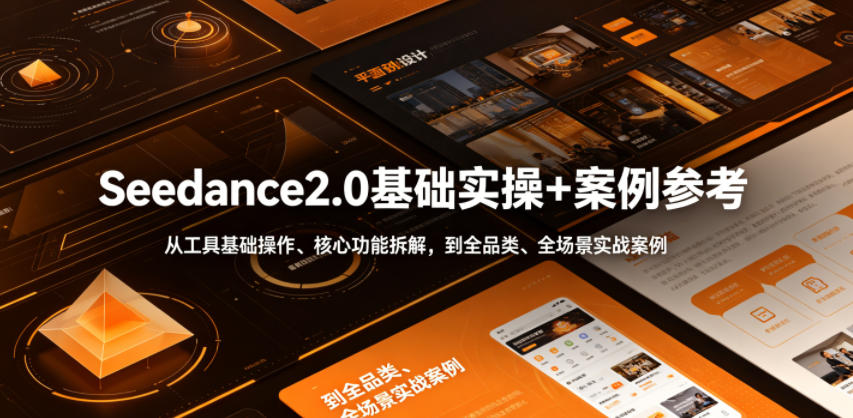 Seedance2.0基础实操+案例参考，从工具基础操作、核心功能拆解，到全品类、全场景实战案例参考全覆盖-创享网