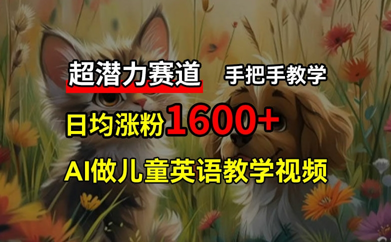 超潜力赛道，免费AI做儿童英语教学视频，3个月涨粉10w+，手把手教学，在家轻松获取被动收入 - 创享网-创享网
