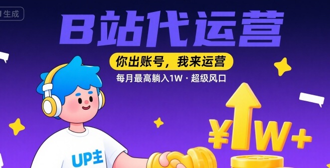 【B站代运营 】你出账号，我来运营，每月最高躺入1W，超级风口【揭秘】 - 创享网-创享网