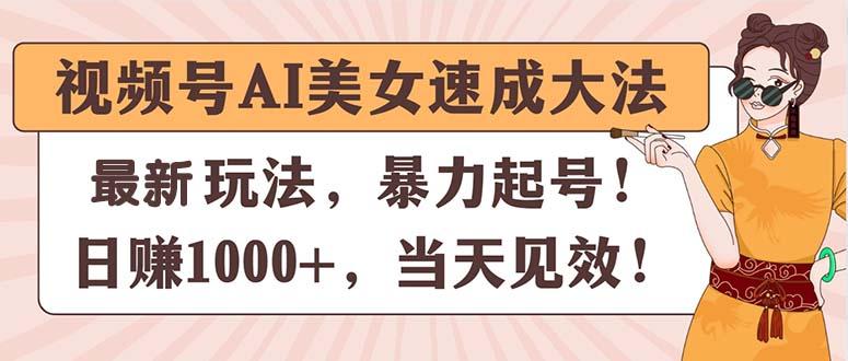 视频号AI美女速成大法，暴力起号，日赚1000+，当天见效 - 创享网-创享网