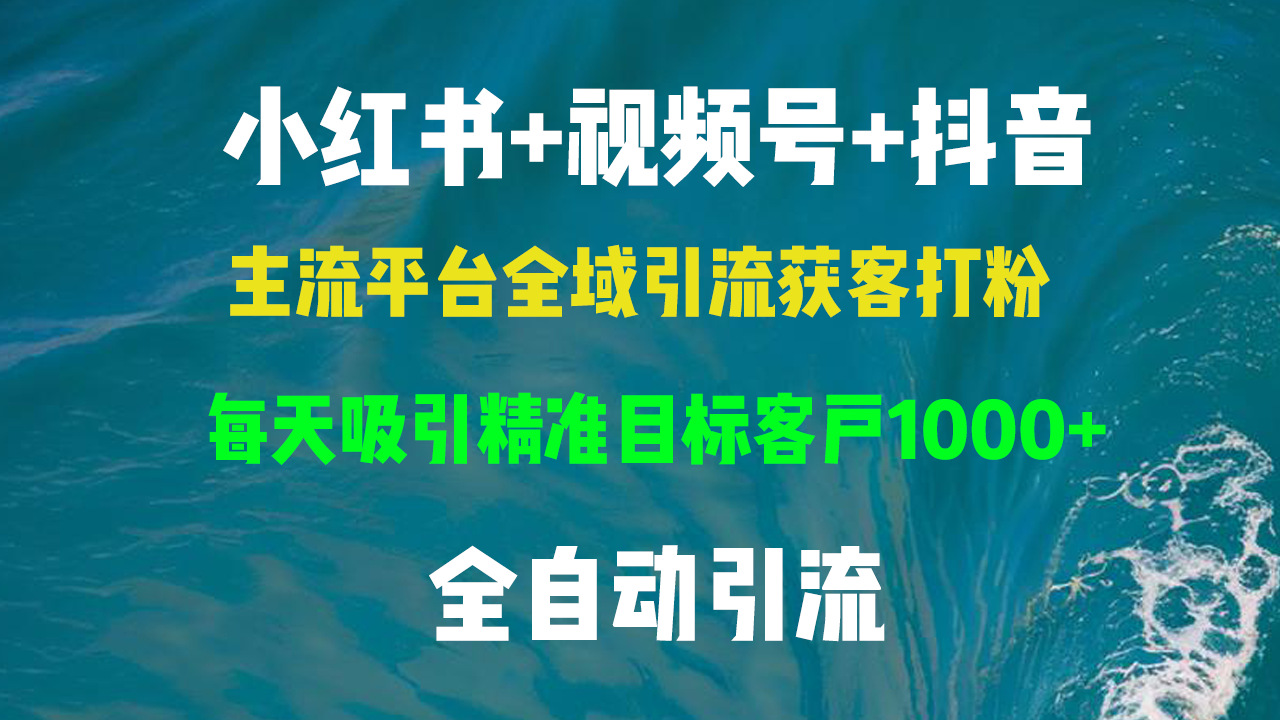小红书，视频号，抖音主流平台全域引流获客打粉，每天吸引精准目标客户... - 创享网-创享网
