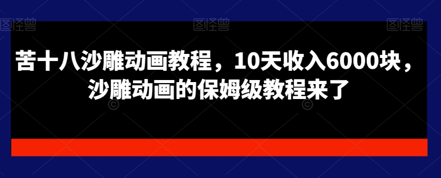 苦十八沙雕动画教程，10天收入6000块，沙雕动画的保姆级教程来了 - 创享网-创享网