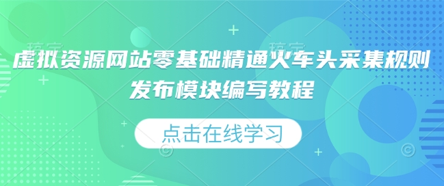 虚拟资源网站零基础精通火车头采集规则发布模块编写教程 - 创享网-创享网