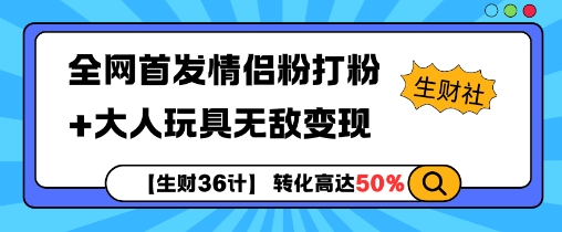 【生财36计】全网首发情侣粉打粉+大人玩具无敌变现 - 创享网-创享网