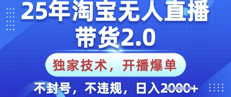 25年淘宝无人直播带货2.0.独家技术，开播爆单，纯小白易上手，不封号，不违规，日入多张【揭秘】 - 创享网-创享网