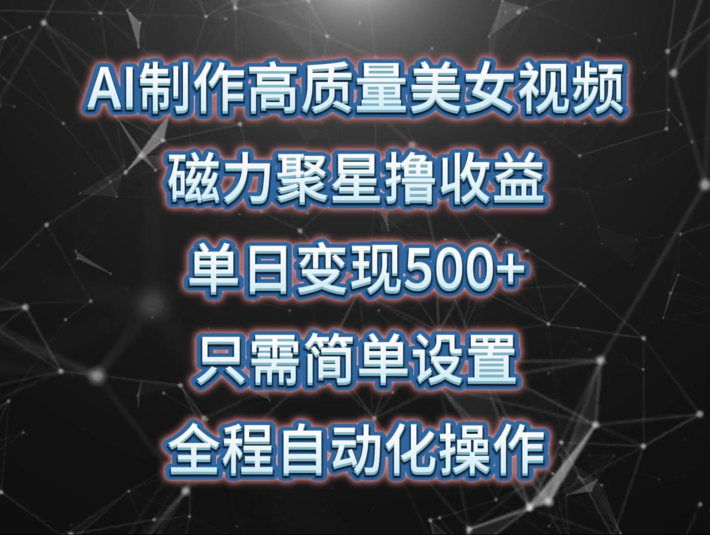 (10023期)AI制作高质量美女视频，磁力聚星撸收益，单日变现500+，只需简单设置，... - 创享网-创享网
