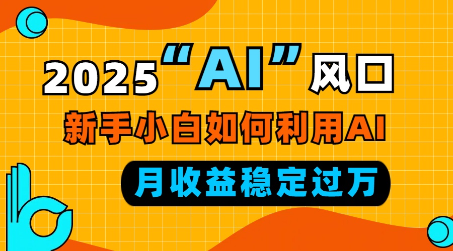 2025“ AI ”风口，新手小白如何利用ai，每月收益稳定过万 - 创享网-创享网