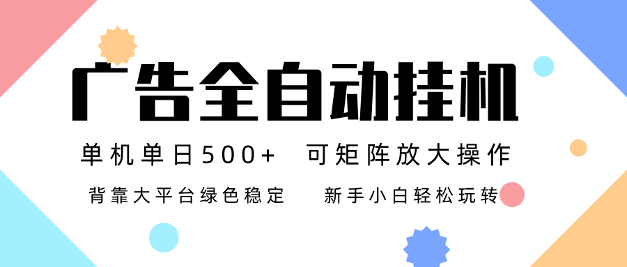 广告联盟全自动挂机 稳定运行两年之久，单机单日收益500+新手小白轻松玩转-创享网