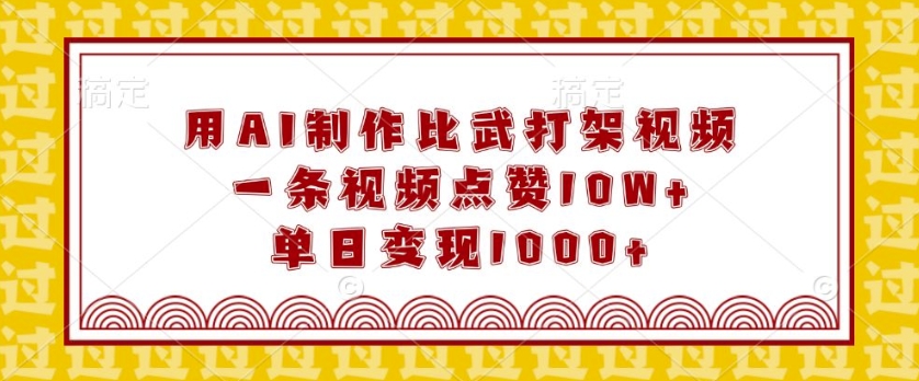 用AI制作比武打架视频，一条视频点赞10W+，单日变现1k【揭秘】 - 创享网-创享网