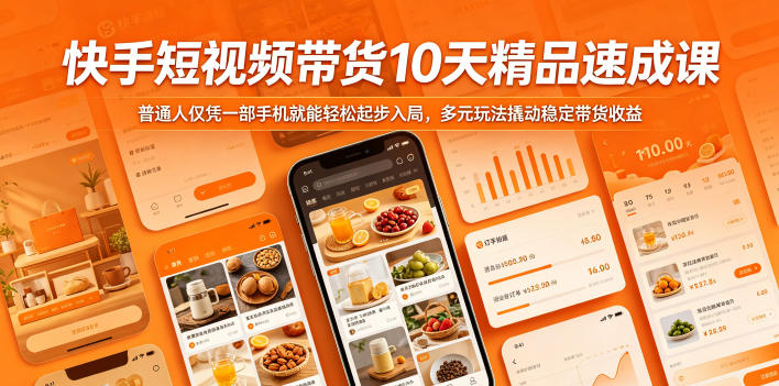 快手短视频带货10天精品速成课，普通人仅凭一部手机就能轻松起步入局，多元玩法撬动稳定带货收益-创享网