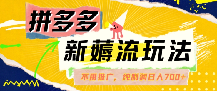 拼多多最新薅流玩法，无需开车推广，纯靠自然流吃饭-单纯赚50+利润，日入700+【揭秘】 - 创享网-创享网