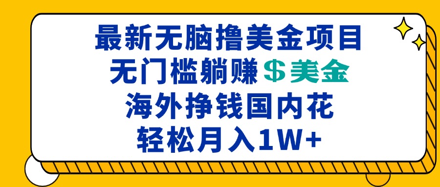 最新海外无脑撸美金项目，无门槛躺赚美金，海外挣钱国内花，月入一万加 - 创享网-创享网