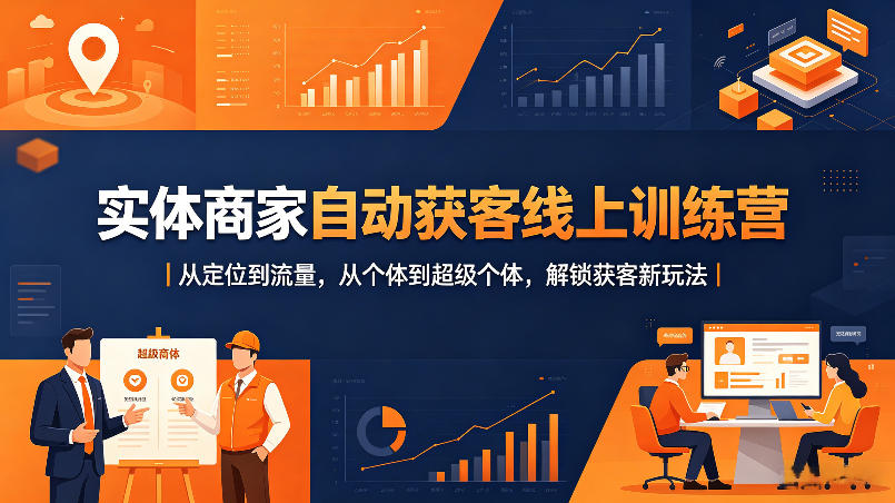 实体商家自动获客线上训练营｜从定位到流量，从个体到超级个体，解锁获客新玩法-创享网