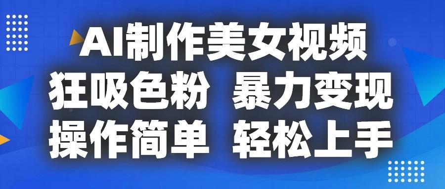 AI制作美女视频，狂吸色粉，暴力变现，操作简单，小白也能轻松上手 - 创享网-创享网