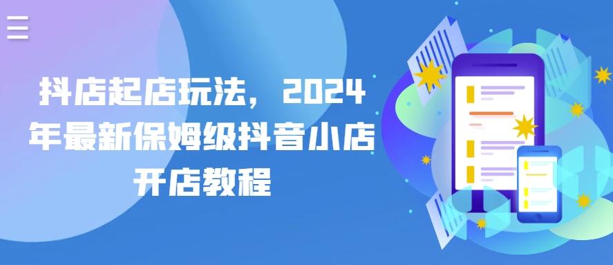 抖店起店玩法，2024年最新保姆级抖音小店开店教程 - 创享网-创享网