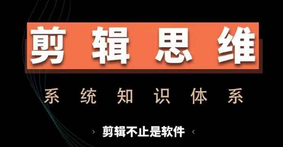 剪辑思维系统课，从软件到思维，系统学习实操进阶，从讲故事到剪辑技巧全覆盖 - 创享网-创享网