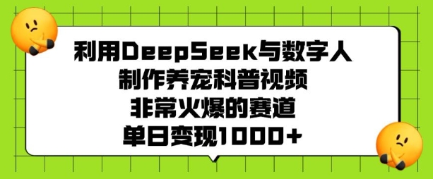 利用DeepSeek与数字人制作养宠科普视频，非常火爆的赛道，单日变现多张 - 创享网-创享网