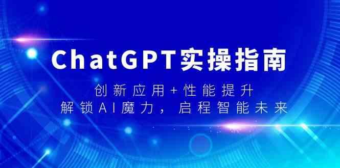 ChatGPT实操指南，创新应用+性能提升，解锁AI魔力，启程智能未来 - 创享网-创享网