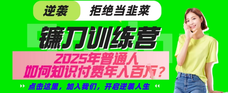 【网创项目终点站-镰刀训练营超级IP合伙人】25年普通人如何通过“知识付费”年入百个-仅此一版【揭秘】 - 创享网-创享网