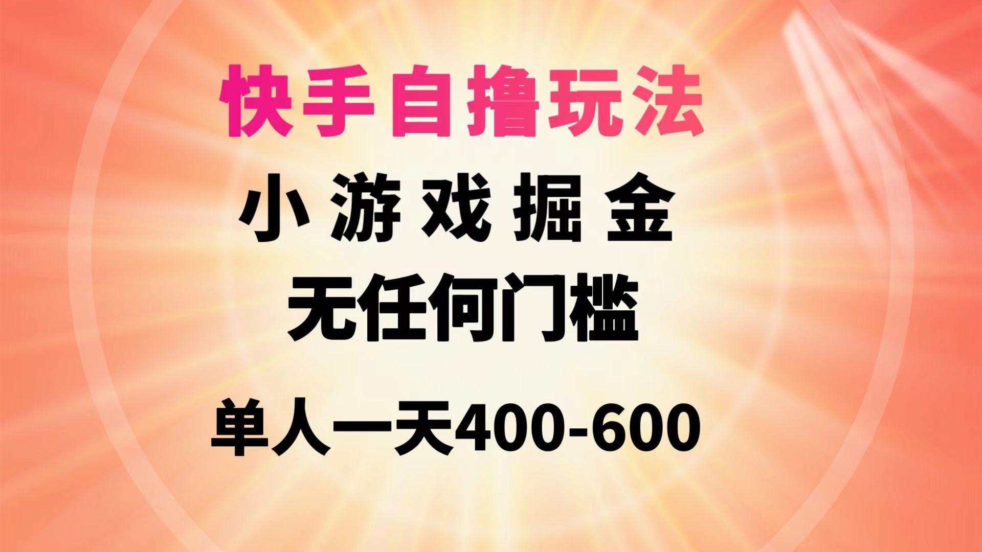 (9712期)快手自撸玩法小游戏掘金无任何门槛单人一天400-600 - 创享网-创享网