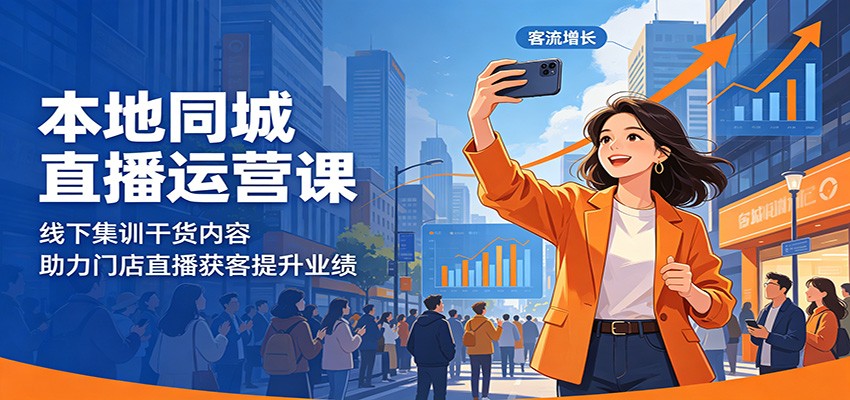 本地同城直播运营课：线下集训干货内容，助力门店直播获客提升业绩-创享网