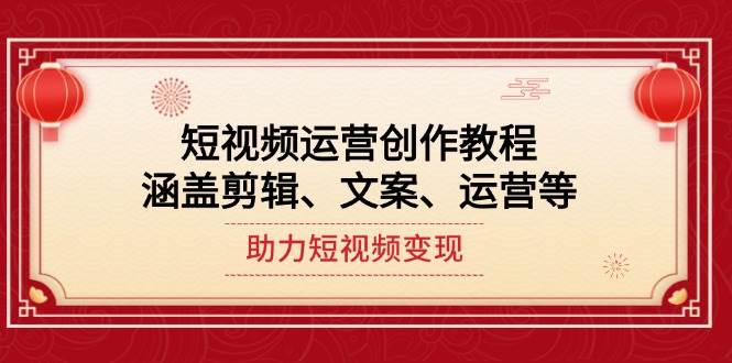 短视频运营创作教程，涵盖剪辑、文案、运营等，助力短视频变现 - 创享网-创享网