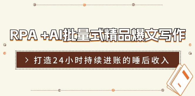 RPA +AI批量式 精品爆文写作 日更实操营，打造24小时持续进账的睡后收入 - 创享网-创享网