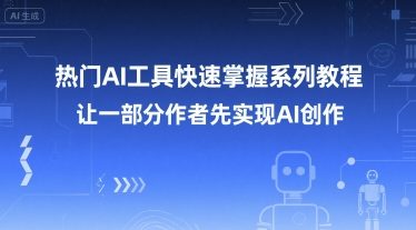 热门AI工具快速掌握系列教程，让一部分创作者先实现AI创作 - 创享网-创享网