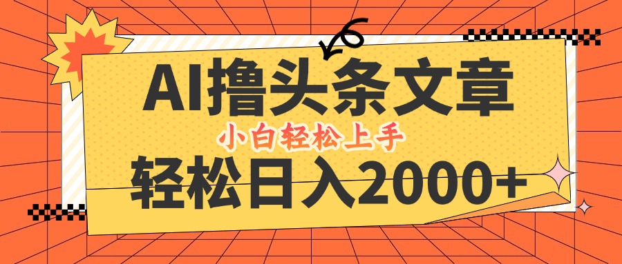 AI撸头条最新玩法，轻松日入2000+，当天起号，第二天见收益，小白轻松... - 创享网-创享网