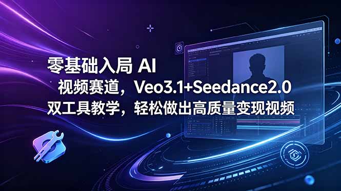 零基础入局 AI 视频赛道，Veo3.1+Seedance2.0 双工具教学，轻松做出高质量变现视频-创享网