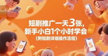 短剧推广一天3张，新手小白1个小时学会(附短剧详细操作流程) - 创享网-创享网