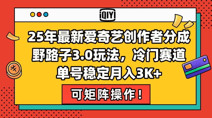25年最新爱奇艺创作者分成野路子3.0玩法，冷门赛道，单号稳定月入3K+，… - 创享网-创享网