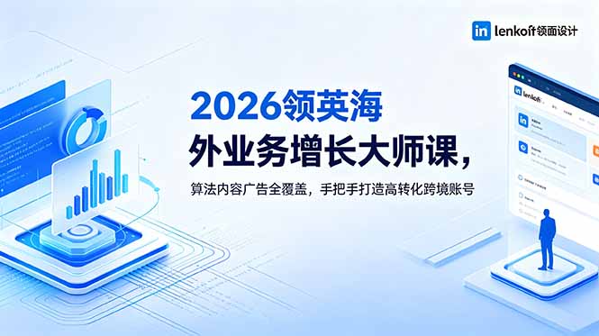 2026 领英海外业务增长大师课，算法内容广告全覆盖，手把手打造高转化跨境账号-创享网