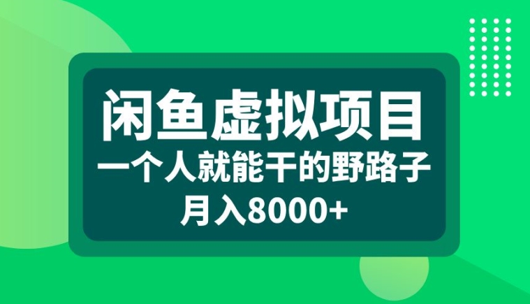 闲鱼虚拟项目，一个人就可以干的野路子，月入8000+【揭秘】 - 创享网-创享网