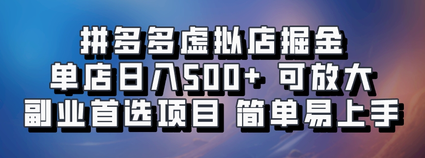 拼多多虚拟店掘金 单店日入500+ 可放大 ​副业首选项目 简单易上手 - 创享网-创享网