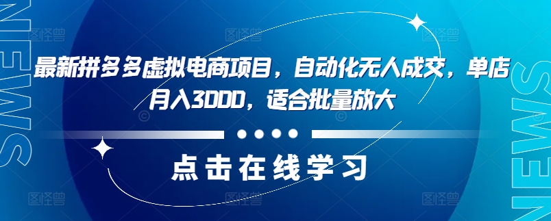 最新拼多多虚拟电商项目，自动化无人成交，单店月入3000，适合批量放大 - 创享网-创享网