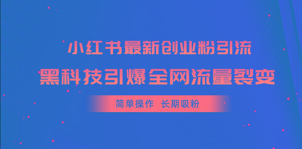 小红书最新创业粉引流，黑科技引爆全网流量裂变，简单操作长期吸粉 - 创享网-创享网