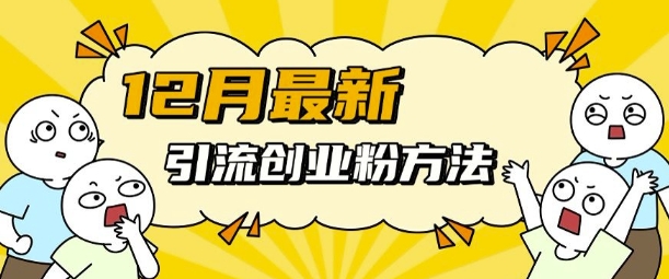 12月最新引流创业粉方法，方法非常简单，适用于多平台 - 创享网-创享网
