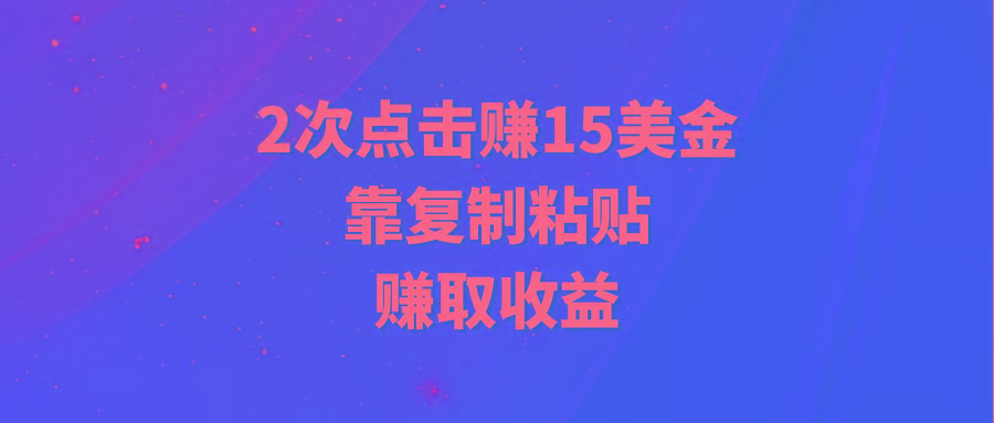(9384期)靠2次点击赚15美金，复制粘贴就能赚取收益 - 创享网-创享网