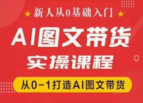 新人从0基础入门，抖音AI图文带货实操课程，从0-1打造AI图文带货 - 创享网-创享网