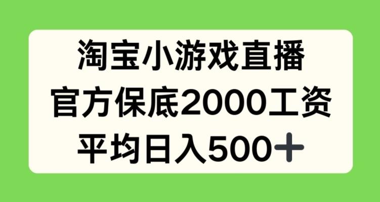 淘宝小游戏直播，官方保底2000工资，平均日入500+【揭秘】 - 创享网-创享网