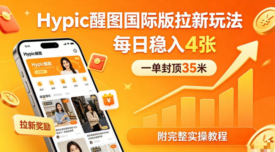一单封顶35米，实测Hypic醒图国际版拉新玩法，每日稳入4张(附完整实操教程)-创享网