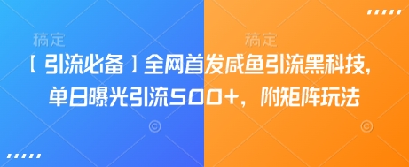 【引流必备】全网首发咸鱼引流黑科技，单日曝光引流500+，附矩阵玩法【揭秘】 - 创享网-创享网