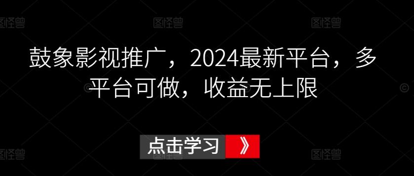 鼓象影视推广，2024最新平台，多平台可做，收益无上限【揭秘】 - 创享网-创享网
