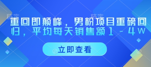 重回即颠峰，男粉项目重磅回归，平均每天销售额1-4W - 创享网-创享网