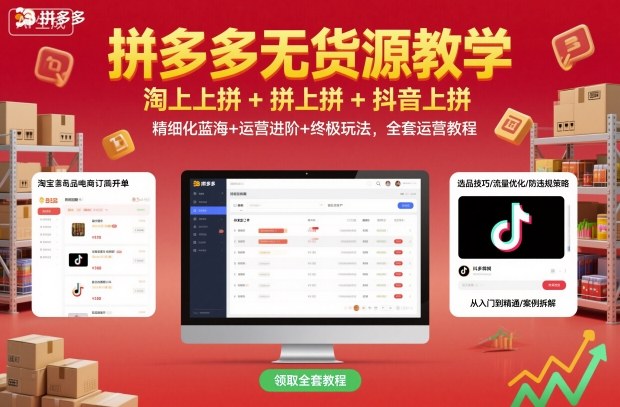 拼多多无货源教学，淘上拼+拼上拼+抖上拼，精细化蓝海+运营进阶+终极玩法，全套运营教程-创享网